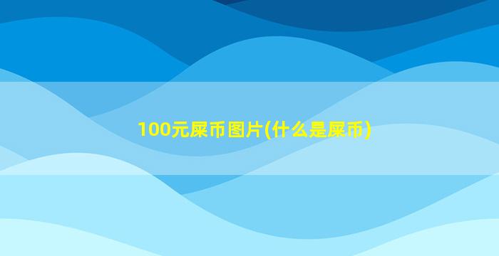 100元屎币图片(什么是屎币)