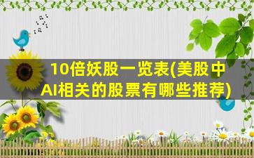 10倍妖股一览表(美股中AI相关的股票有哪些推荐)