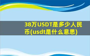 38万USDT是多少人民币(usdt是什么意思)