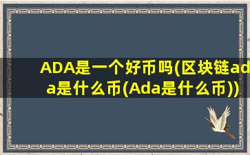 ADA是一个好币吗(区块链ada是什么币(Ada是什么币))