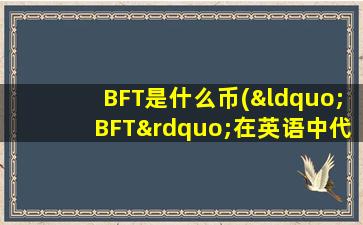 BFT是什么币(“BFT”在英语中代表什么)