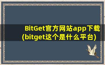 BitGet官方网站app下载(bitget这个是什么平台)