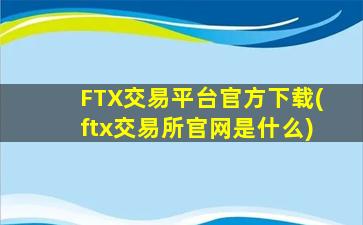 FTX交易平台官方下载(ftx交易所官网是什么)