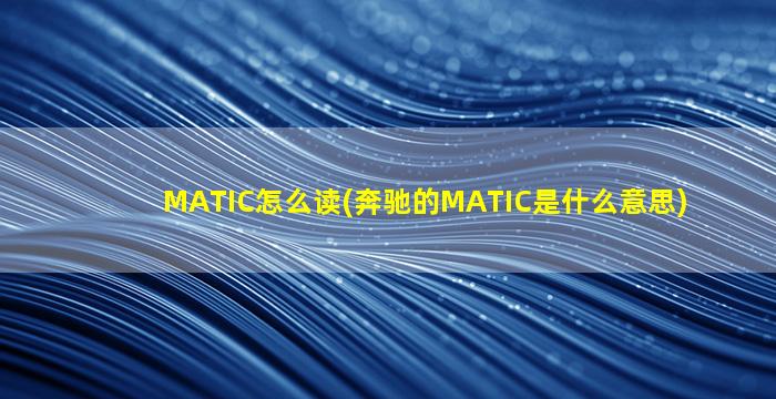MATIC怎么读(奔驰的MATIC是什么意思)