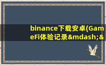 binance下载安卓(GameFi体验记录——WanakaFarm游戏攻略)