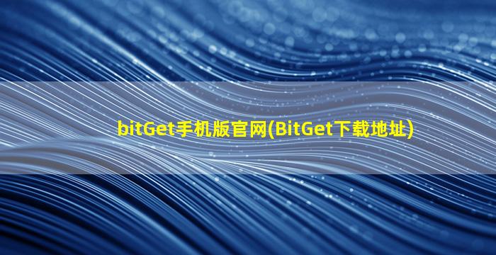 bitGet手机版官网(BitGet下载地址)