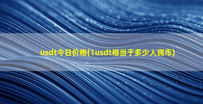 usdt今日价格(1usdt相当于多少人民币)