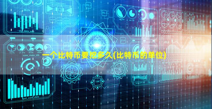 一个比特币要挖多久(比特币的单位)