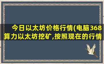 今日以太坊价格行情(电脑368算力以太坊挖矿,按照现在的行情一天能赚多少钱)
