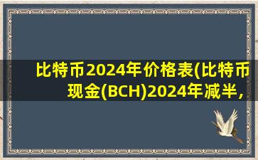 比特币2024年价格表(比特币现金(BCH)2024年减半,这些财富密码你一定要知道!)