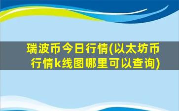 瑞波币今日行情(以太坊币行情k线图哪里可以查询)